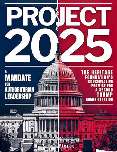 Project 2025 • A Mandate for Authoritarian Leadership: The Heritage Foundation’s Conservative Promise for A Second Trump Administration (Kindle Edition)