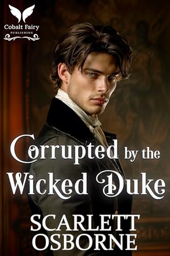 Corrupted by the Wicked Duke: A Steamy Historical Regency Romance Novel (Lessons of Seduction Book 1)