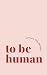 To Be Human