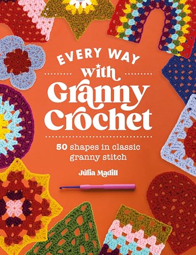 Every Way with Granny Crochet: 50 shapes in classic granny stitch (Kindle Edition)