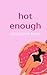 Hot Enough (The "Enough" Co...