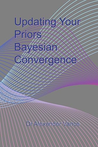 Updating Your Priors: Bayesian Convergence (Kindle Edition)