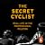 The Secret Cyclist: Real Life as a Rider in the Professional Peloton