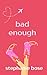 Bad Enough by Stephanie Bose