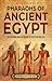 Pharaohs of Ancient Egypt: An Enthralling Overview of Egyptian Rulers (Egyptian Mythology and History)