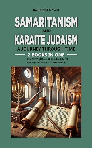 Samaritanism and Karaite Judaism: A Journey Through Time: 2 Books in One: Samaritanism: A Beginner's Guide, Karaite Judaism for Beginners (Kindle Edition)