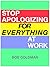 Stop apologizing for everything at work!