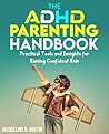 The ADHD Parenting Handbook: Practical Tools and Insights for Raising Confident Kids
