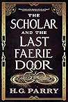 The Scholar and the Last Faerie Door by H.G. Parry