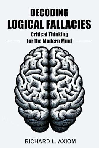 Decoding Logical Fallacies: Overcoming Fallacy Traps: Enhancing Critical Thinking and Logical Reasoning for the Modern Mind! (Paperback)