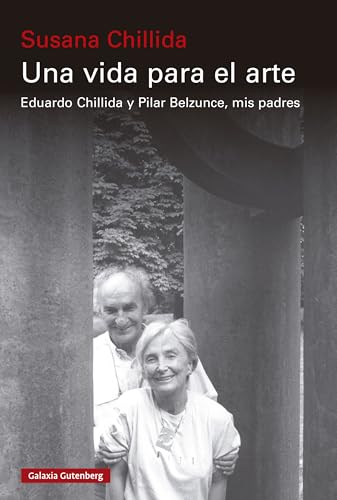 Una vida para el arte: Eduardo Chillida y Pilar Belzunce, mis padres (Spanish Edition)