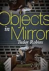 Objects in Mirror by Tudor Robins Objects in Mirror by Tudor Robins
