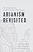 Arianism Revisited: An Introduction to Non-Nicene Theologies