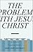 The Problem with Jesus Christ