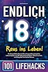 Endlich 18! Raus ins Leben - 101 Lifehacks: Für den perfekten Start ins Erwachsenenleben, kompakter Lebensratgeber zum 18. Geburtstag mit Fakten + ... über Karriere bis Steuern (German Edition)