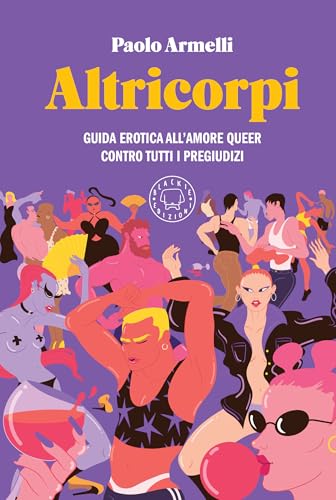 Altricorpi. Guida erotica all'amore queer contro tutti i pregiudizi (Italian Edition)