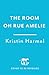The Room on Rue Amelie by Kristin Harmel The Room on Rue Amelie by Kristin Harmel