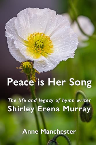 Peace is Her Song: The Life and Legacy of Hymn Writer Shirley Erena Murray (Kindle Edition)