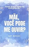 Mãe, você pode me ouvir? (Portuguese Edition) Mãe, você pode me ouvir? (Portuguese Edition)