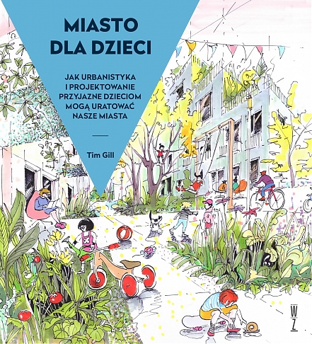 Miasto dla dzieci. Jak urbanistyka i projektowanie przyjazne dzieciom mogą uratować nasze miasta