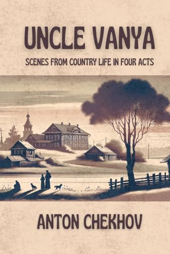 UNCLE VANYA: Scenes from Country Life in Four Acts