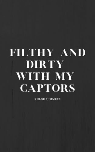 Filthy and Dirty with my Captors: A Reverse Harem Romance (Filthy, Dirty, Harems Book 3)