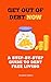 Get Out Of Debt Now: A step...