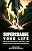 Supercharge Your Life: Unlo...
