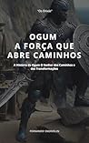 OGUM: A FORÇA QUE ABRE CAMINHOS (OS ORIXÁS) (Portuguese Edition)