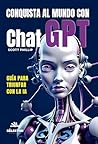 Conquista al mundo con Chat GPT (Spanish Edition) Conquista al mundo con Chat GPT (Spanish Edition)