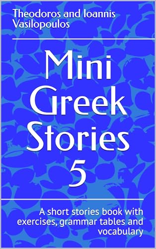 Mini Greek Stories 5: A short stories book with exercises, grammar tables and vocabulary (Kindle Edition)