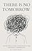 There Is No Tomorrow : How ...