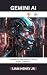 Gemini AI: The Essential Gu...