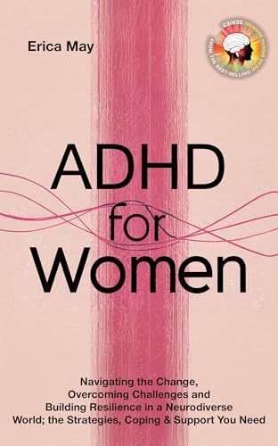 ADHD for Women: Navigating the Change, Overcoming Challenges and Building Resilience in a Neurodiverse World; the Strategies, Coping & Support You Need (Kindle Edition)