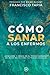 Cómo Sanar a los Enfermos: ¡Descubre y crece en el poder sanador de Jesús en tu vida y a través de ella! (Spanish Edition)