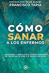 Cómo Sanar a los Enfermos: ¡Descubre y crece en el poder sanador de Jesús en tu vida y a través de ella! (Spanish Edition)