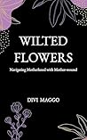 Wilted Flowers: Navigating Motherhood with Mother-wound