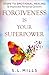 Forgiveness Is Your Superpower: Steps To Emotional Healing & Improved Personal Growth