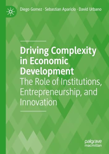 Driving Complexity in Economic Development: The Role of Institutions, Entrepreneurship, and Innovation (Paperback)