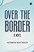 Over the Border A Novel
