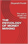THE PSYCOLOGY OF MONEY MAKING: The road to wealth and wellness THE PSYCOLOGY OF MONEY MAKING: The road to wealth and wellness