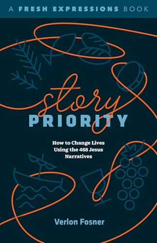 Story Priority: How to Change Lives Using the 468 Jesus Narratives (A Fresh Expressions Book)