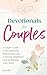Devotionals for Couples: A Couple's Guide to Strengthening Relationships and a Journey of Spiritual Growth Through God's Word