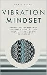 Vibration Mindset: Harnessing the Power of Frequency to Transform Your Life and Achieve Your Dreams Vibration Mindset: Harnessing the Power of Frequency to Transform Your Life and Achieve Your Dreams