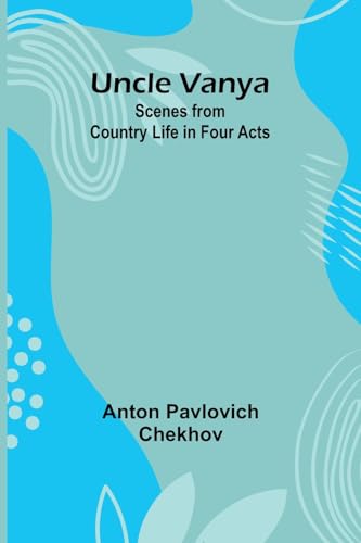 Uncle Vanya: Scenes from Country Life in Four Acts