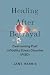 Healing After Betrayal : Ov...
