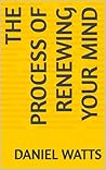 The Process Of Renewing Your Mind The Process Of Renewing Your Mind
