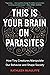 This Is Your Brain On Parasites: How Tiny Creatures Manipulate Our Behavior and Shape Society