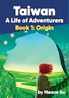 Taiwan, A Life in Adventures: Book 1: Origins (Taiwan, A Life in Adventures.)
