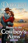 Home to the Cowboy’s Arms by Debra Holt